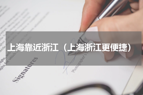 上海靠近浙江（上海浙江更便捷）