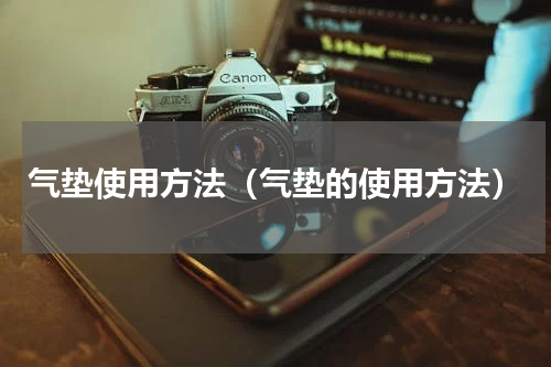 气垫使用方法（气垫的使用方法）