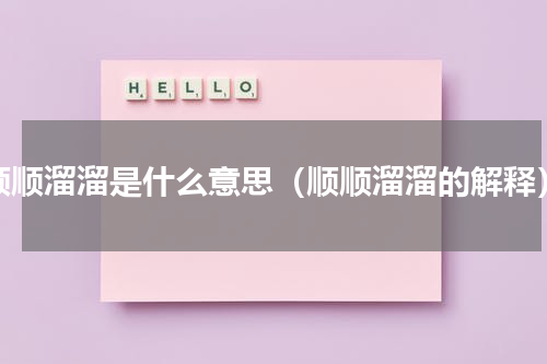 顺顺溜溜是什么意思（顺顺溜溜的解释）
