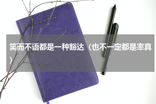 笑而不语都是一种豁达（也不一定都是率真）