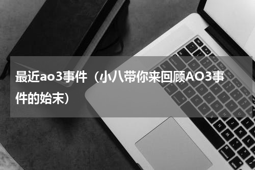 最近ao3事件（小八带你来回顾AO3事件的始末）