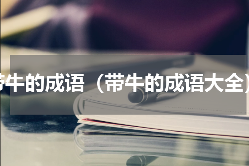带牛的成语（带牛的成语大全）