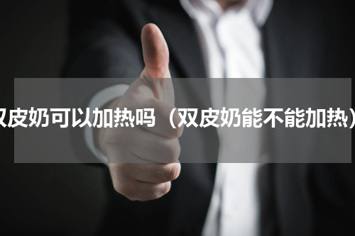 双皮奶可以加热吗（双皮奶能不能加热）