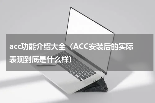 acc功能介绍大全（ACC安装后的实际表现到底是什么样）