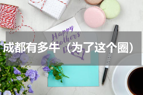 成都有多牛（为了这个圈）