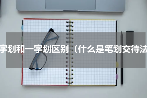 半字划和一字划区别（什么是笔划交待法）