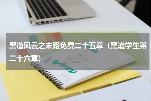 黑道风云之末路免费二十五章（黑道学生第二十六章）