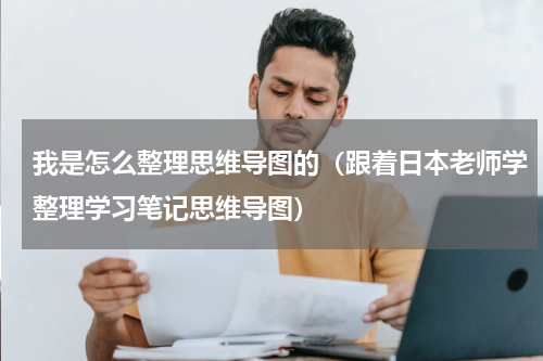 我是怎么整理思维导图的（跟着日本老师学整理学习笔记思维导图）