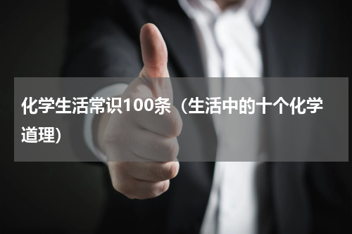 化学生活常识100条（生活中的十个化学道理）