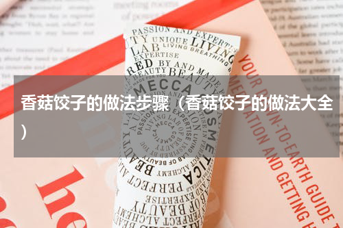 香菇饺子的做法步骤（香菇饺子的做法大全）