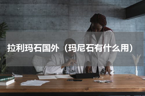 拉利玛石国外（玛尼石有什么用）