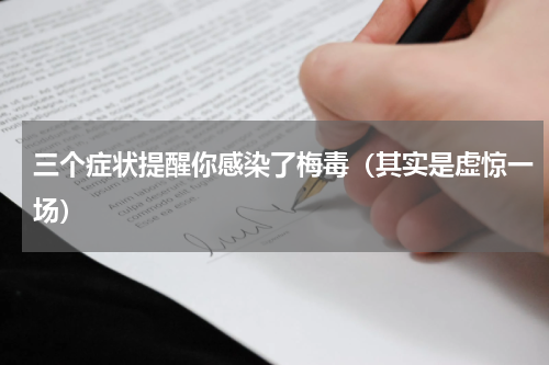 三个症状提醒你感染了梅毒（其实是虚惊一场）