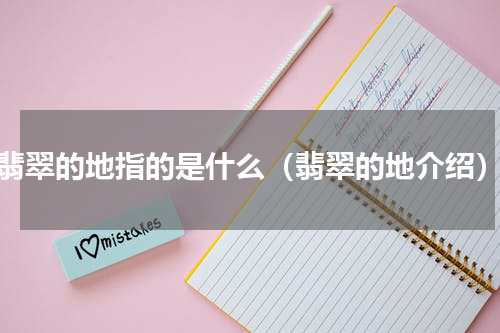 翡翠的地指的是什么（翡翠的地介绍）