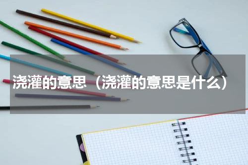浇灌的意思（浇灌的意思是什么）