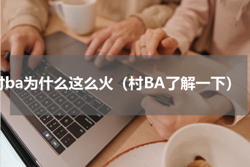 村ba为什么这么火（村BA了解一下）