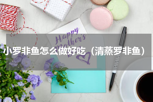 小罗非鱼怎么做好吃（清蒸罗非鱼）