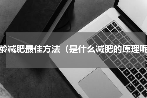 大龄减肥最佳方法（是什么减肥的原理呢）