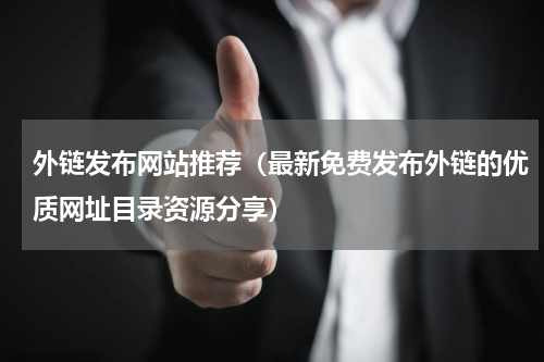 外链发布网站推荐（最新免费发布外链的优质网址目录资源分享）