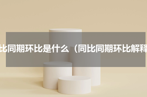 同比同期环比是什么（同比同期环比解释）