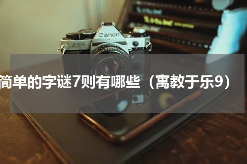简单的字谜7则有哪些（寓教于乐9）