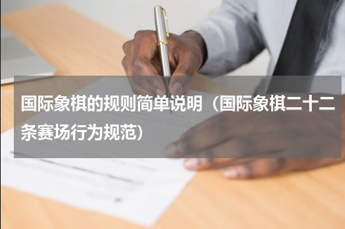 国际象棋的规则简单说明（国际象棋二十二条赛场行为规范）