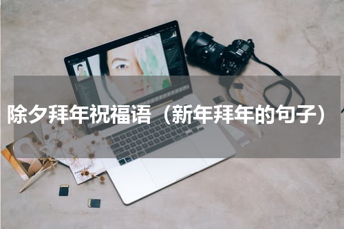 除夕拜年祝福语（新年拜年的句子）
