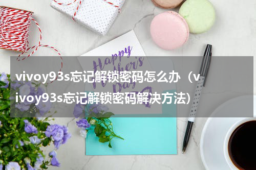 vivoy93s忘记解锁密码怎么办（vivoy93s忘记解锁密码解决方法）