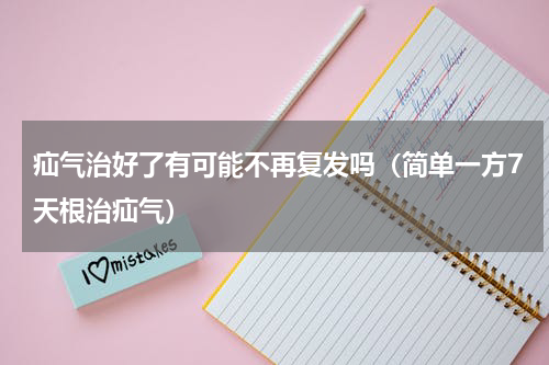 疝气治好了有可能不再复发吗（简单一方7天根治疝气）