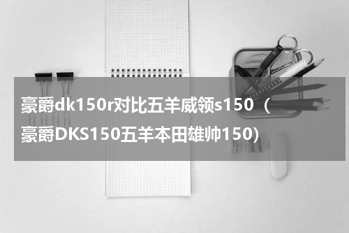 豪爵dk150r对比五羊威领s150（豪爵DKS150五羊本田雄帅150）