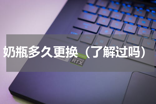 奶瓶多久更换（了解过吗）