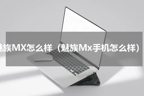 魅族MX怎么样（魅族Mx手机怎么样）