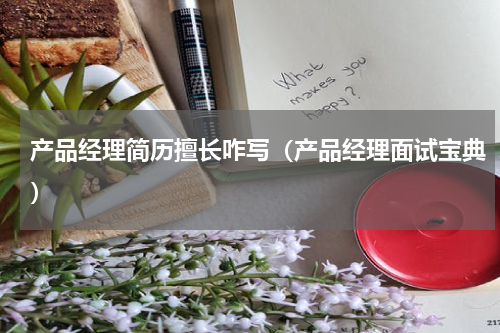 产品经理简历擅长咋写（产品经理面试宝典）