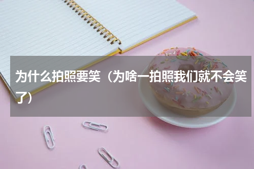 为什么拍照要笑（为啥一拍照我们就不会笑了）
