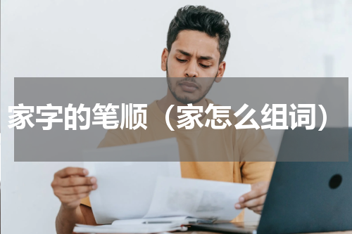 家字的笔顺（家怎么组词）