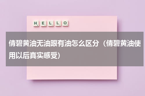 倩碧黄油无油跟有油怎么区分（倩碧黄油使用以后真实感受）