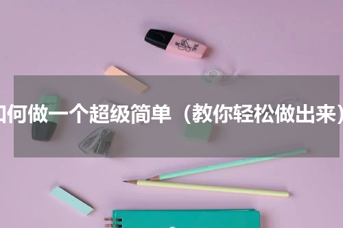 如何做一个超级简单（教你轻松做出来）