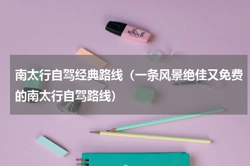 南太行自驾经典路线（一条风景绝佳又免费的南太行自驾路线）