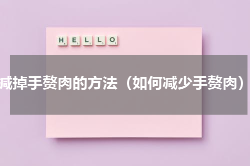 减掉手赘肉的方法（如何减少手赘肉）