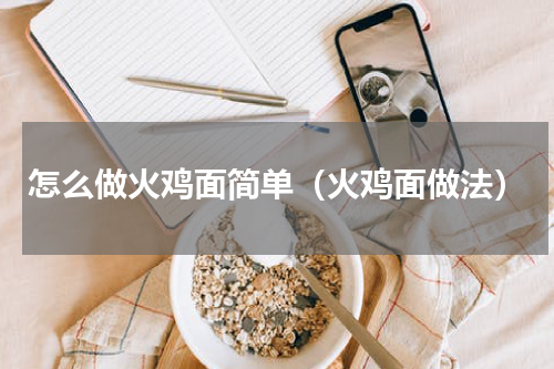 怎么做火鸡面简单（火鸡面做法）