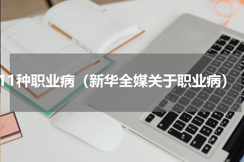 11种职业病（新华全媒关于职业病）