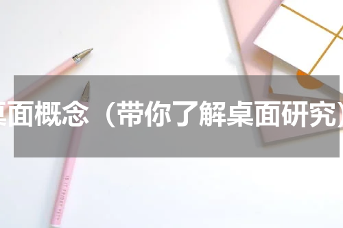 桌面概念（带你了解桌面研究）