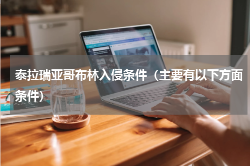 泰拉瑞亚哥布林入侵条件（主要有以下方面条件）