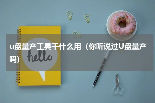 u盘量产工具干什么用（你听说过U盘量产吗）