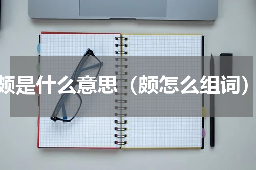 颇是什么意思（颇怎么组词）