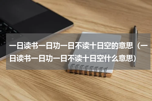 一日读书一日功一日不读十日空的意思（一日读书一日功一日不读十日空什么意思）
