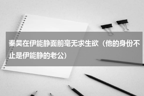 秦昊在伊能静面前毫无求生欲（他的身份不止是伊能静的老公）
