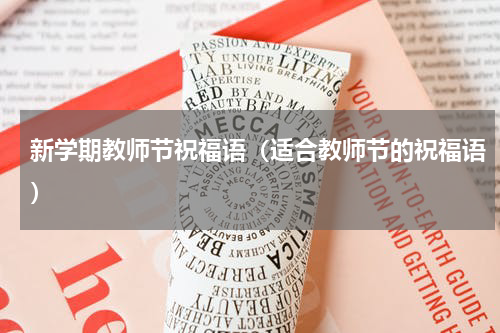 新学期教师节祝福语（适合教师节的祝福语）