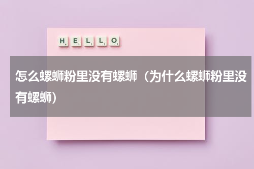 怎么螺蛳粉里没有螺蛳（为什么螺蛳粉里没有螺蛳）