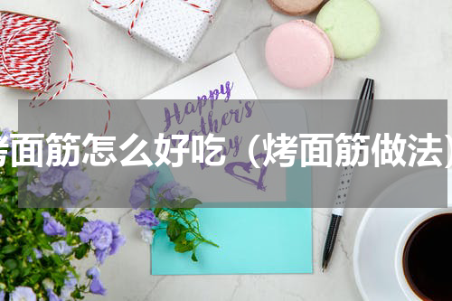 烤面筋怎么好吃（烤面筋做法）