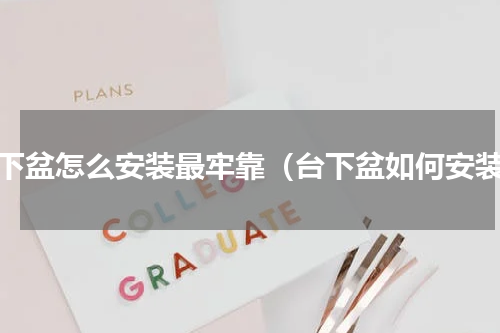 台下盆怎么安装最牢靠（台下盆如何安装）